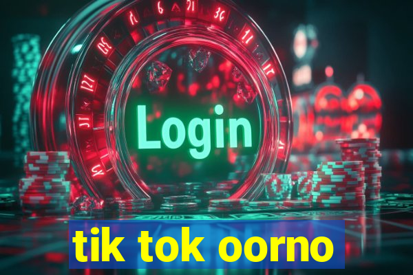 tik tok oorno